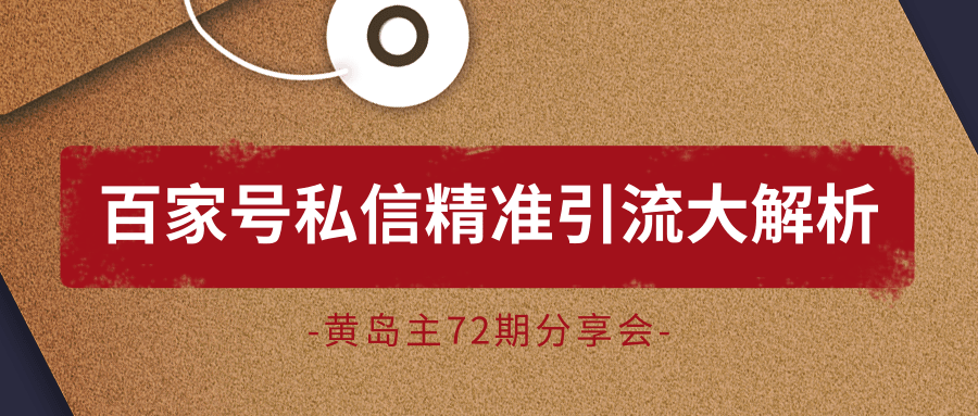 黄岛主72期分享会：百家号私信精准引流大解析（视频+图片）-林文副业站