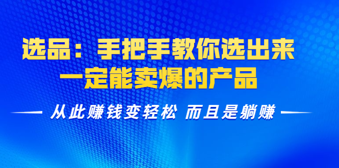 选品：手把手教你选出来，一定能卖爆的产品 从此赚钱变轻松 而且是躺赚-林文副业站