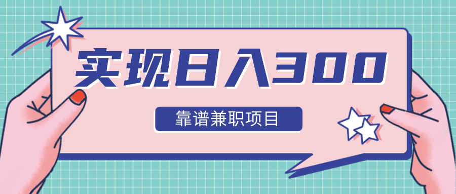 实现日入300元推荐靠谱兼职项目，精心筛选出12类靠谱兼职，走出兼职陷阱！-林文副业站