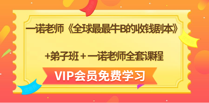 一诺老师《全球最最牛B的收钱剧本》+弟子班+一诺老师全套课程-林文副业站