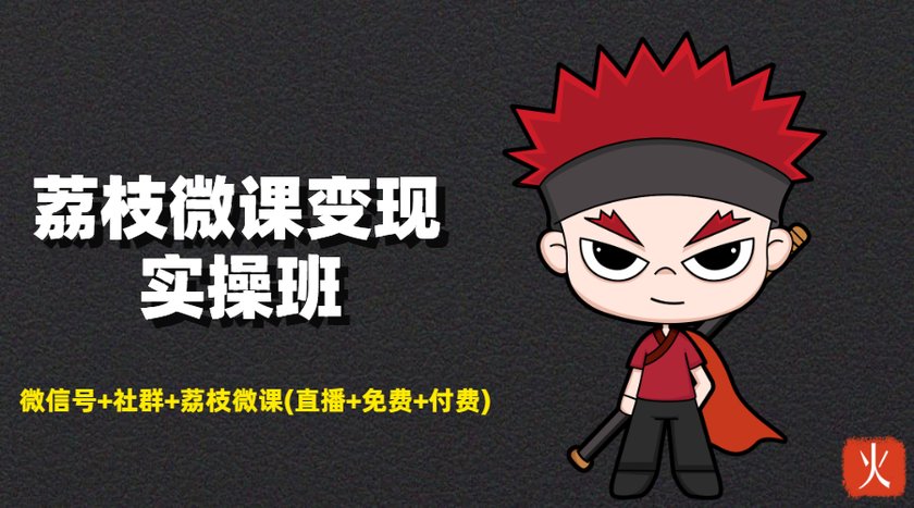荔枝微课变现实操班：微信号+社群+荔枝微课打造自动化成交闭环系统-林文副业站