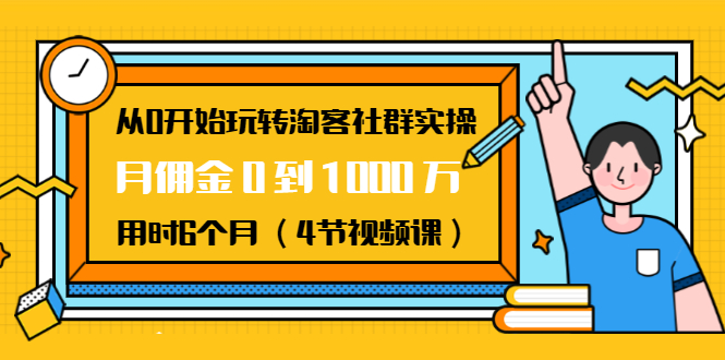 从0开始玩转淘客社群实操：月佣金0到1000万用时6个月（4节视频课）-林文副业站