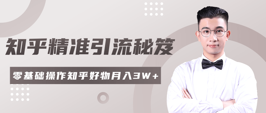 2020最新知乎精准引流秘笈，零基础操作轻松月入3W+-林文副业站