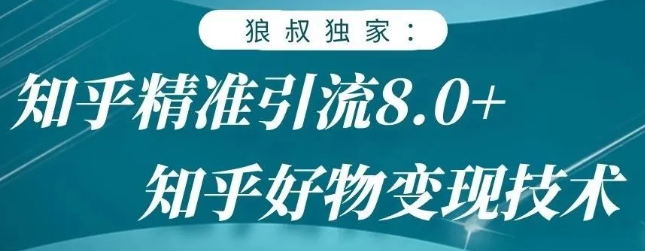 狼叔知乎精准引流8.0，知乎好物变现技术，轻松月赚3W+-林文副业站