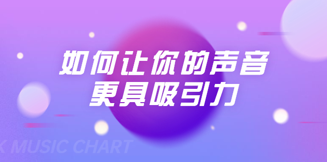刘琪·如何让你的声音更具吸引力（20节课-完结）-林文副业站