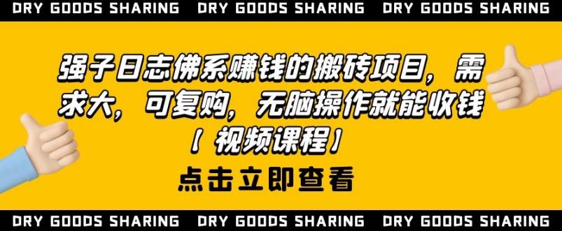 强子日志佛系赚钱的搬砖项目，需求大，可复购，无脑操作就能收钱-林文副业站