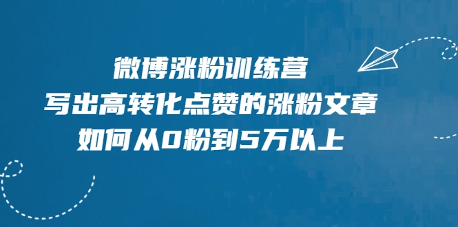 微博涨粉训练营，写出高转化点赞的涨粉文章，如何从0粉到5万以上-林文副业站