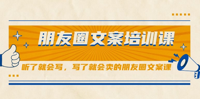 朋友圈文案培训课，听了就会写，写了就会卖的朋友圈文案课-林文副业站