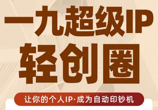 王一九:超级IP轻创圈，让你的个人IP，成为自动印钞机-林文副业站