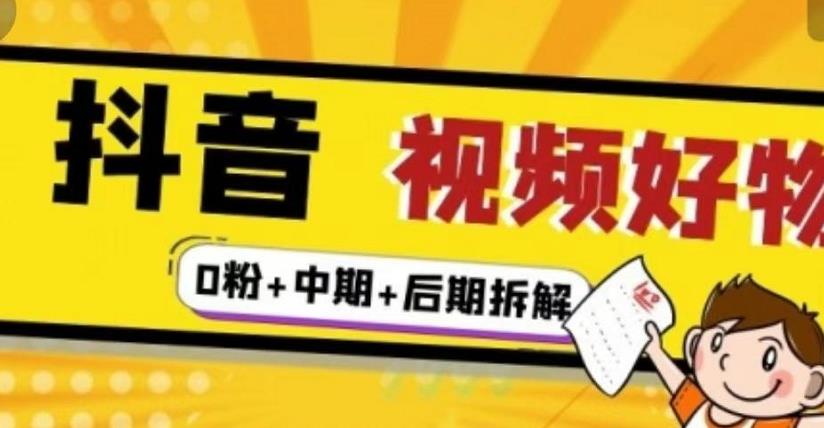 （燃烧好物）抖音视频好物分享实操课程（0粉+拆解+中期+后期）-林文副业站
