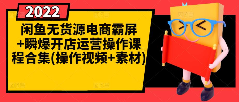 闲鱼无货源电商霸屏+瞬爆开店运营操作课程合集(操作视频+素材)-林文副业站