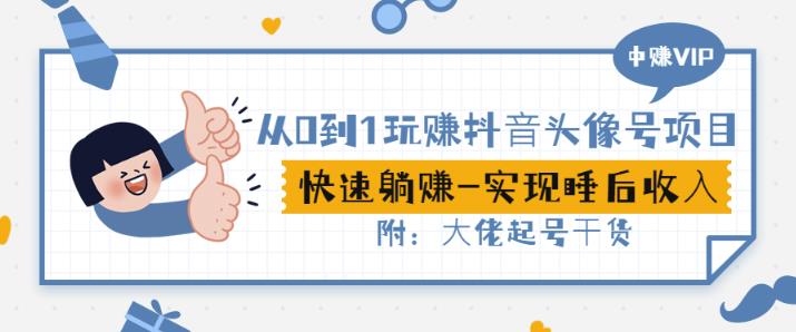 从0到1玩赚抖音头像号：快速躺赚-实现睡后收！附：大佬起号干货！-林文副业站