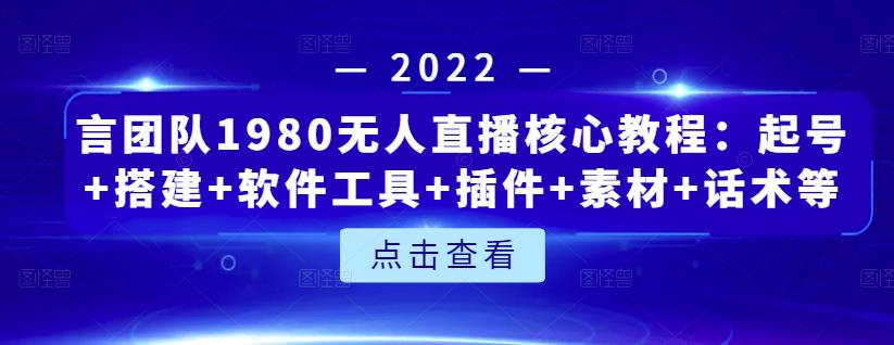 言团队1980无人直播核心教程：起号+搭建+软件工具+插件+素材+话术等等-林文副业站