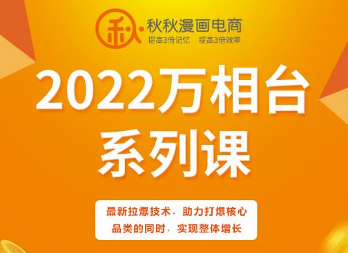 秋秋漫画电商2022万相台系列课，最新拉爆技术，助力打爆核心品类的同时，实现整体增长-林文副业站