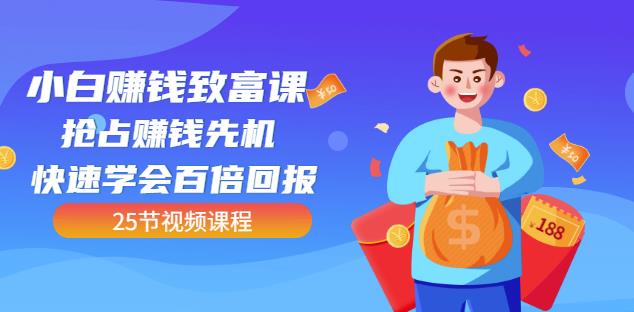 【全网最火】小白赚钱致富课：抢占赚钱先机快速学会百倍回报（25节视频）-林文副业站