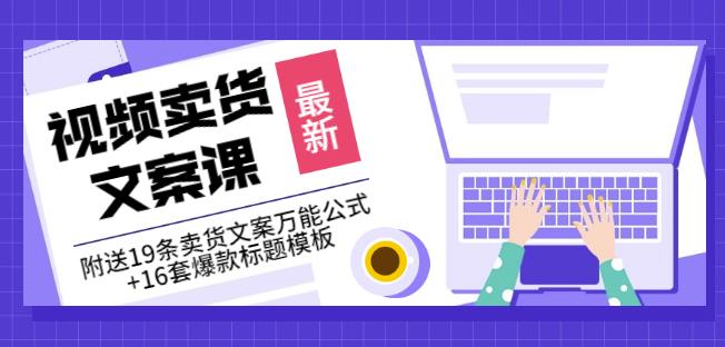 《视频卖货文案课》附送19条卖货文案万能公式+16套爆款标题模板-林文副业站