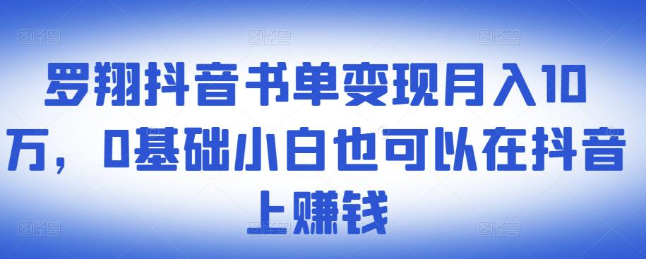 ​罗翔抖音书单变现月入10万，0基础小白也可以在抖音上赚钱-林文副业站