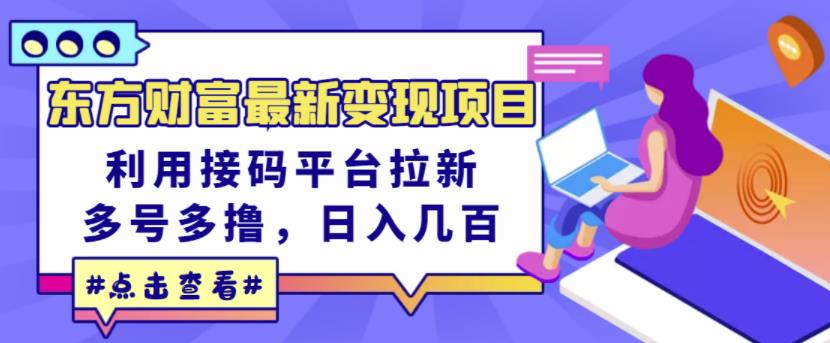 东方财富最新变现项目，利用接码平台拉新，多号多撸，日入几百无压力-林文副业站