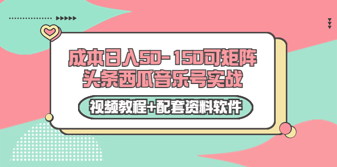 0成本日入50-150可矩阵头条西瓜音乐号实战（视频教程+配套资料软件）-林文副业站