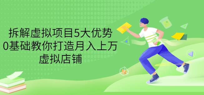 拆解虚拟项目5大优势，0基础教你打造月入上万虚拟店铺（无水印）-林文副业站