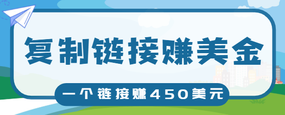 复制链接赚美元，一个链接可赚450+，利用链接点击即可赚钱的项目【视频教程】-林文副业站