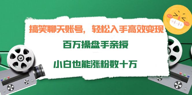 搞笑聊天账号，轻松入手高效变现，百万操盘手亲授，小白也能涨粉数十万-林文副业站
