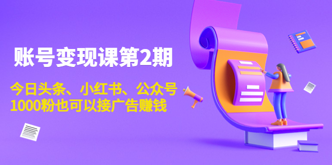 账号变现课第2期，今日头条、小红书、公众号，1000粉也可以接广告赚钱-林文副业站