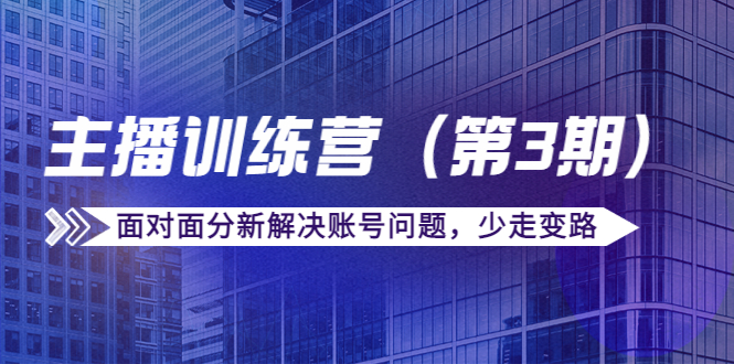 传媒主播训练营（第三期）面对面分新解决账号问题，少走变路（价值6000元）-林文副业站