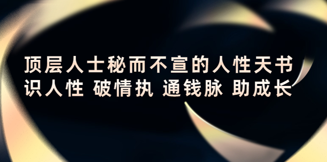 顶层人士秘而不宣的人性天书，识人性 破情执 通钱脉 助成长-林文副业站