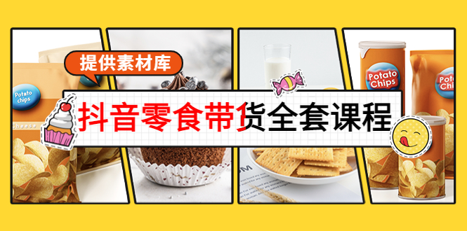 抖音零食带货全套课程：从0到1搭建账号，涨粉卖货（提供素材库）-林文副业站