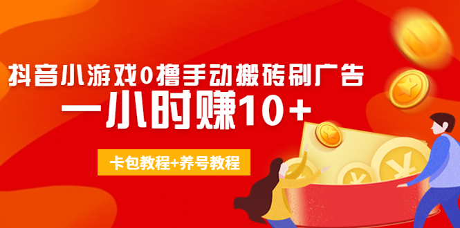 外面收费3980抖音小游戏0撸手动搬砖刷广告 一小时赚10+(卡包教程+养号教程)-林文副业站