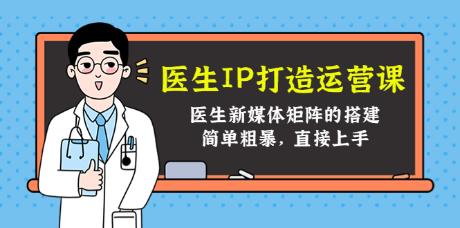 医生IP打造运营课，医生新媒体矩阵的搭建，简单粗暴，直接上手-林文副业站