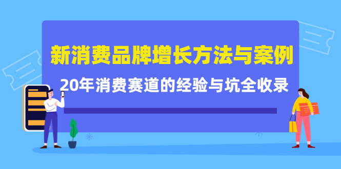 新消费品牌增长方法与案例精华课：20年消费赛道的经验与坑全收录-林文副业站