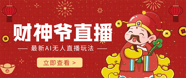 抖音快手财神爷AI智能直播间 无需真人出镜实时互动 不封号礼物打赏赚到手软-林文副业站
