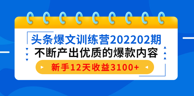 头条爆文训练营202202期，不断产出优质的爆款内容，新手12天收益3100+-林文副业站