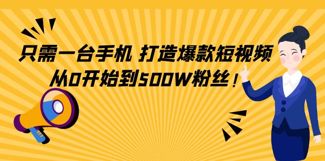 只需一台手机，轻松打造爆款短视频，从0开始到500W粉丝-林文副业站