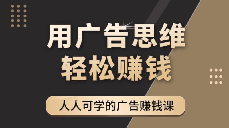 《广告思维36计》人人可学习的广告赚钱课，全民皆商时代-林文副业站