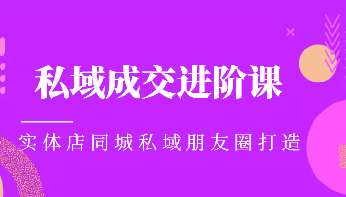 实体同城获客必学私域成交进阶课，实体店同城私域朋友圈打造-林文副业站