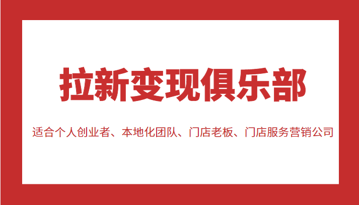 拉新变现俱乐部 适合个人创业者、本地化团队、门店老板、门店服务营销公司-林文副业站