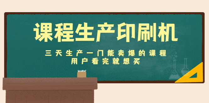 课程生产印刷机：三天生产一门能卖爆的课程，用户看完就想买-林文副业站