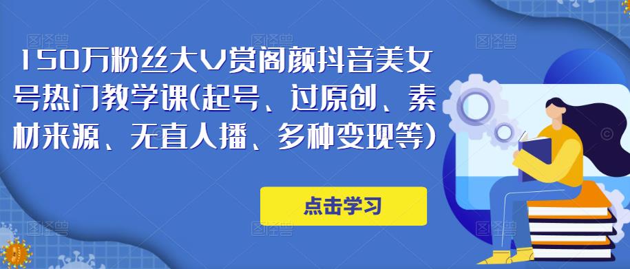 150万粉丝大V赏阁颜抖音美女号热门剪辑课(起号、过原创、素材来源、无直人‬播、多种变现等)-林文副业站