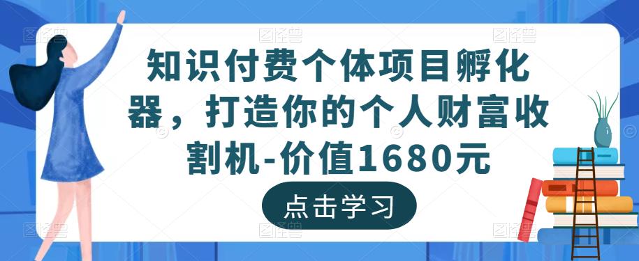 知识付费个体项目孵化器，打造你的个人财富收割机-价值1680元-林文副业站