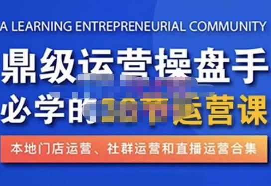 鼎级运营操盘手必学的38节运营课，深入简出通俗易懂地讲透，一个人就能玩转的本地化生意运营技能-林文副业站