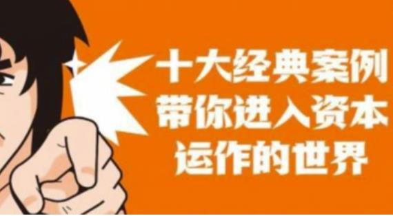 资本运作课程，并购、借壳、资本运作，十大经典案例带你真正进入资本运作的世界-林文副业站