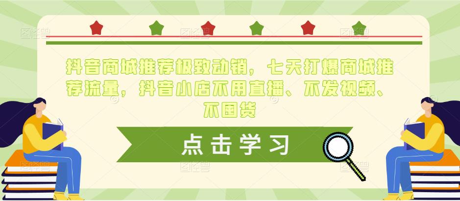 抖音商城推荐极致动销，七天打爆商城推荐流量，抖音小店不用直播、不发视频、不囤货-林文副业站