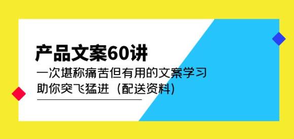 产品文案60讲：一次堪称痛苦但有用的文案学习助你突飞猛进（配送资料）-林文副业站