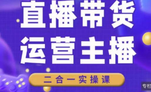 二占说直播·直播带货主播运营课程，主播运营二合一实操课-林文副业站