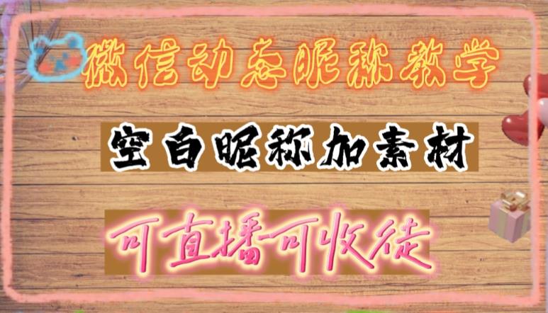 微信动态昵称设置方法，可抖音直播引流，日赚上百【详细视频教程+素材】-林文副业站
