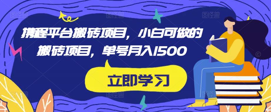 携程平台搬砖项目，小白可做的搬砖项目，单号月入1500-林文副业站