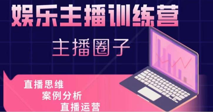 娱乐主播训练营，主播思维培训，直播思维+案例分析+直播运营-林文副业站
